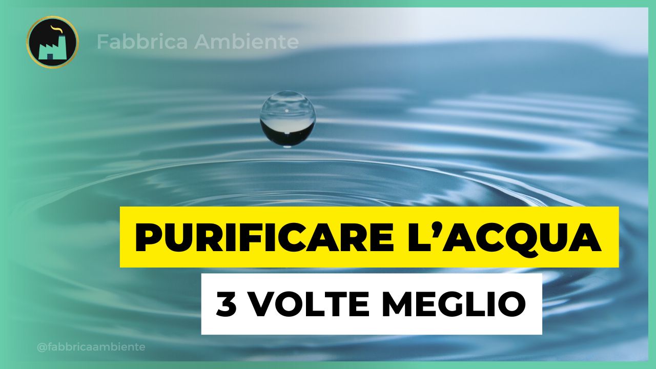 Purificare l'acqua molto meglio di quanto oggi accade oggi